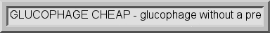 cheap online glucophage, cheapest glucophage online